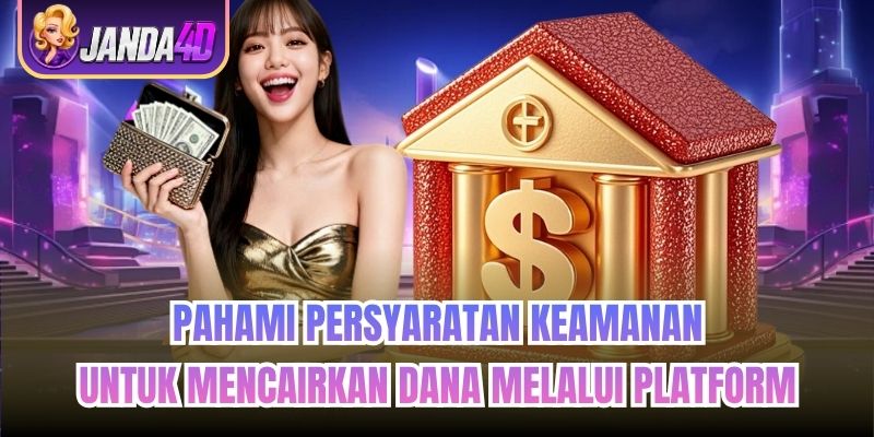 Pahami persyaratan keamanan untuk mencairkan dana melalui platform