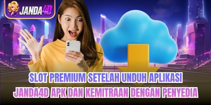 Slot premium setelah unduh aplikasi Janda4d APK dan kemitraan dengan penyedia