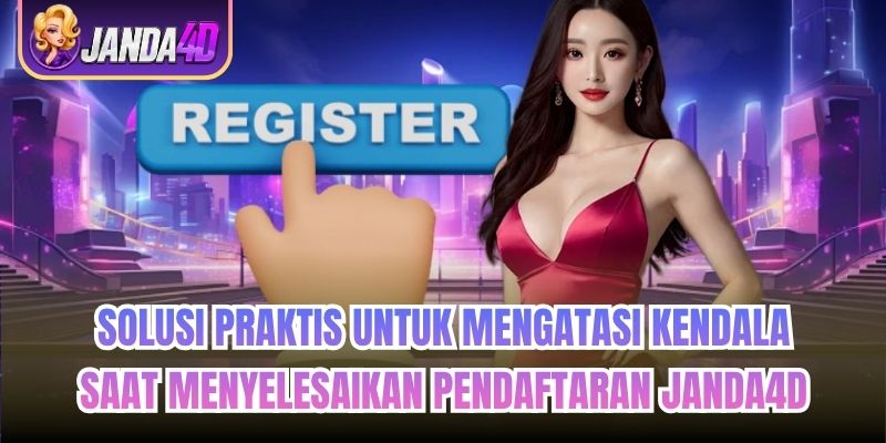 Solusi praktis untuk mengatasi kendala saat menyelesaikan pendaftaran Janda4d